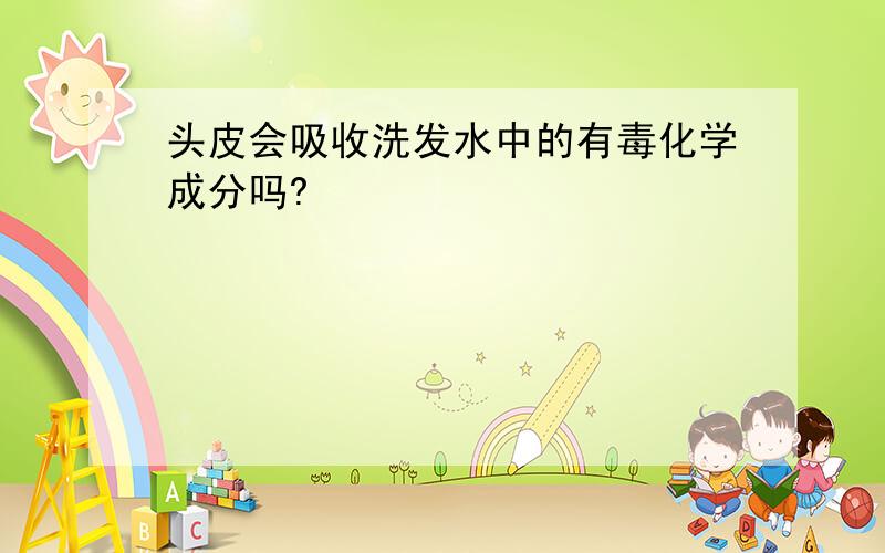 头皮会吸收洗发水中的有毒化学成分吗?