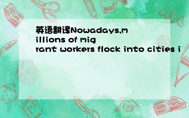 英语翻译Nowadays,millions of migrant workers flock into cities i