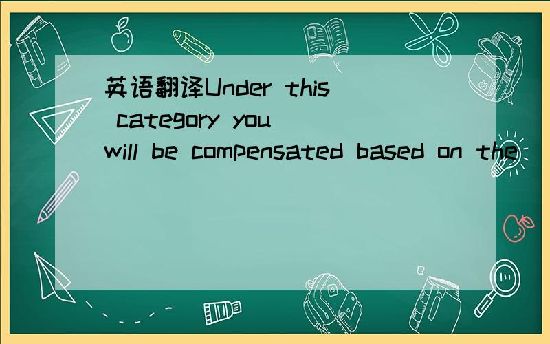 英语翻译Under this category you will be compensated based on the