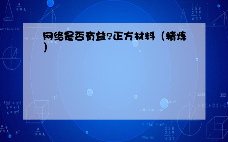 网络是否有益?正方材料（精炼）