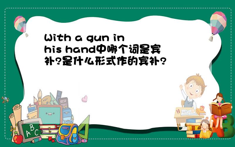 With a gun in his hand中哪个词是宾补?是什么形式作的宾补?