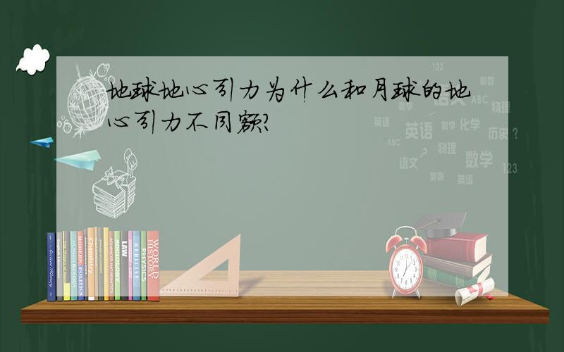 地球地心引力为什么和月球的地心引力不同额?