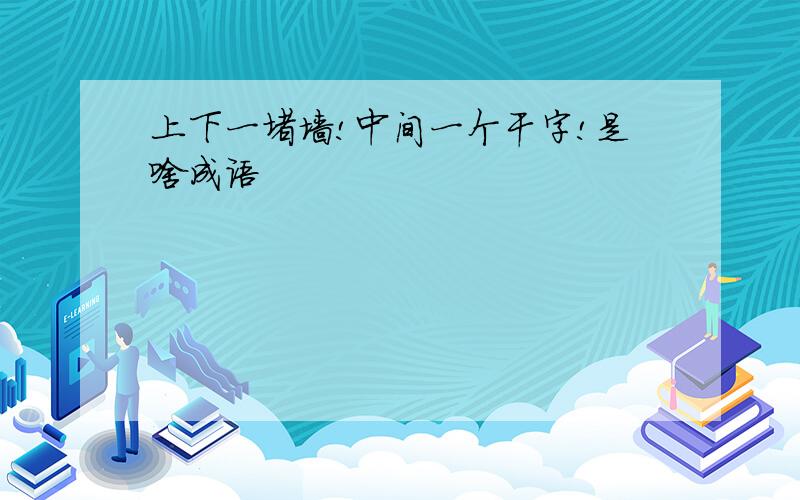 上下一堵墙!中间一个干字!是啥成语