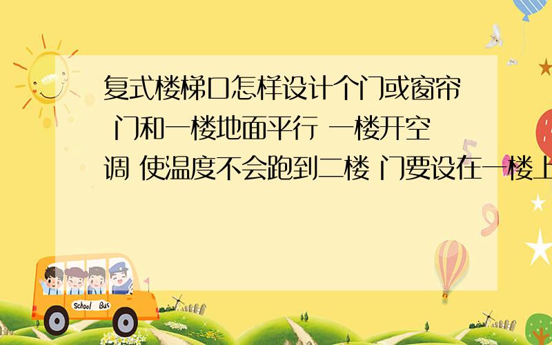 复式楼梯口怎样设计个门或窗帘 门和一楼地面平行 一楼开空调 使温度不会跑到二楼 门要设在一楼上楼梯口