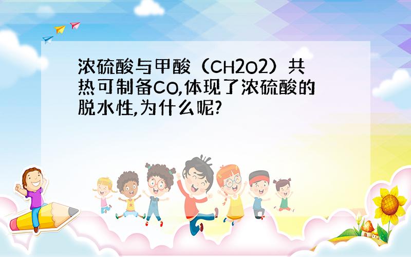 浓硫酸与甲酸（CH2O2）共热可制备CO,体现了浓硫酸的脱水性,为什么呢?