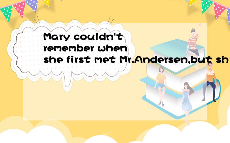 Mary couldn't remember when she first met Mr.Andersen,but sh