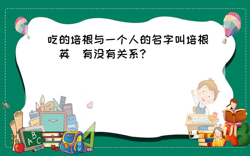 吃的培根与一个人的名字叫培根（英）有没有关系?