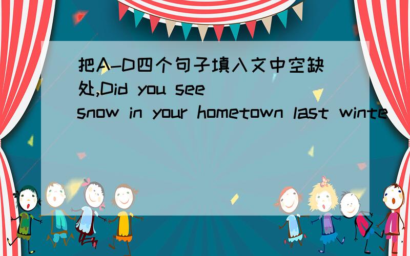 把A-D四个句子填入文中空缺处,Did you see snow in your hometown last winte