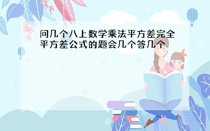 问几个八上数学乘法平方差完全平方差公式的题会几个答几个