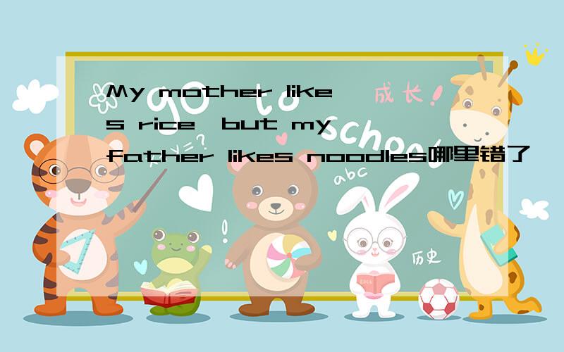 My mother likes rice,but my father likes noodles哪里错了