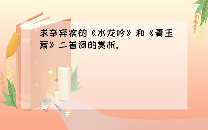 求辛弃疾的《水龙吟》和《青玉案》二首词的赏析.