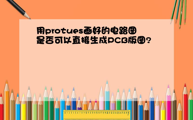 用protues画好的电路图是否可以直接生成PCB版图?