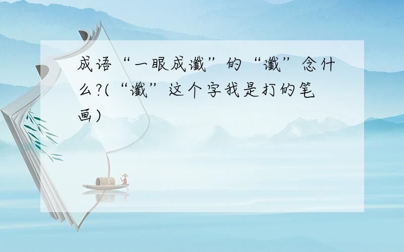 成语“一眼成谶”的“谶”念什么?(“谶”这个字我是打的笔画)