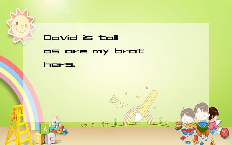 David is tall,as are my brothers.