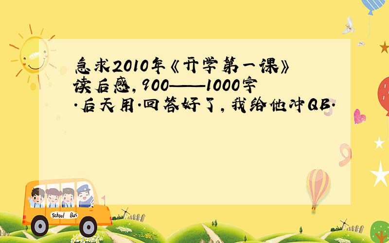 急求2010年《开学第一课》读后感,900——1000字.后天用.回答好了,我给他冲QB.