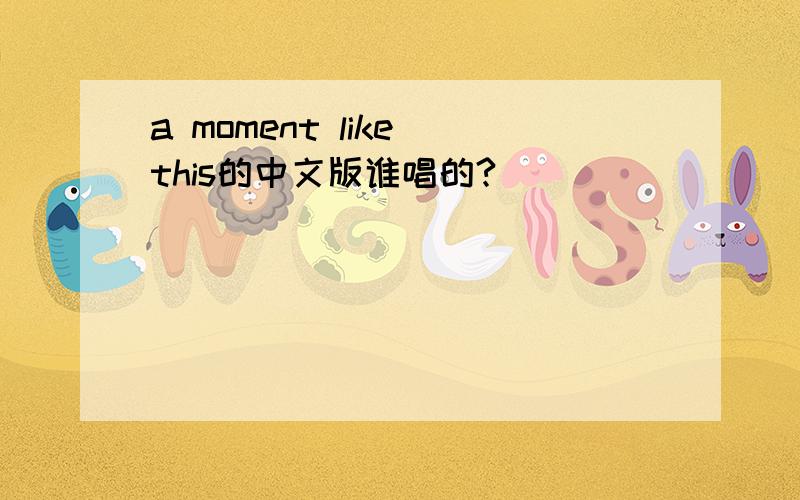 a moment like this的中文版谁唱的?