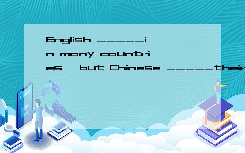 English _____in many countries, but Chinese _____their own l