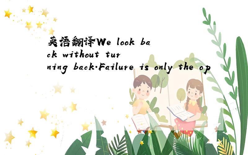 英语翻译We look back without turning back.Failure is only the op