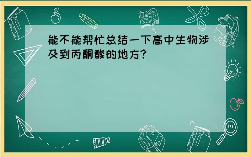 能不能帮忙总结一下高中生物涉及到丙酮酸的地方?