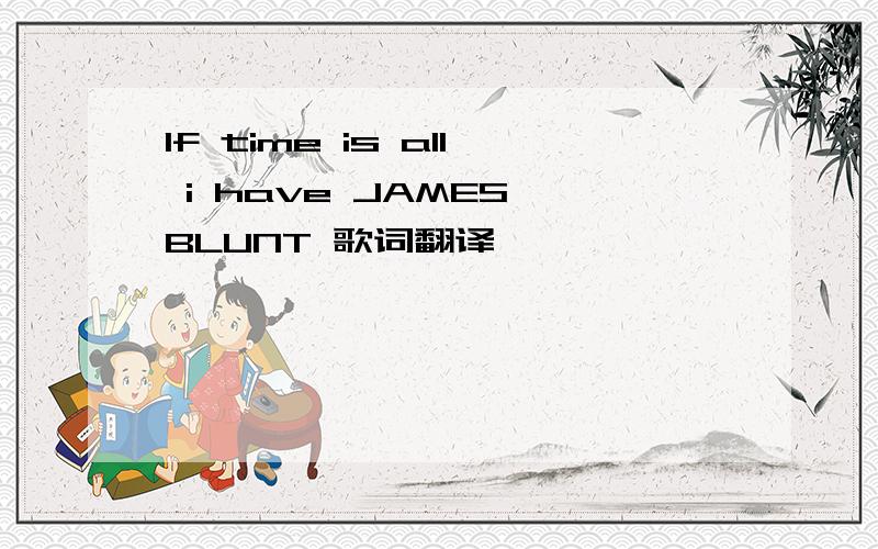 If time is all i have JAMES BLUNT 歌词翻译