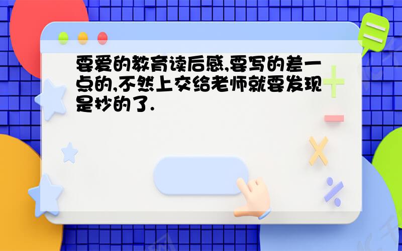 要爱的教育读后感,要写的差一点的,不然上交给老师就要发现是抄的了.