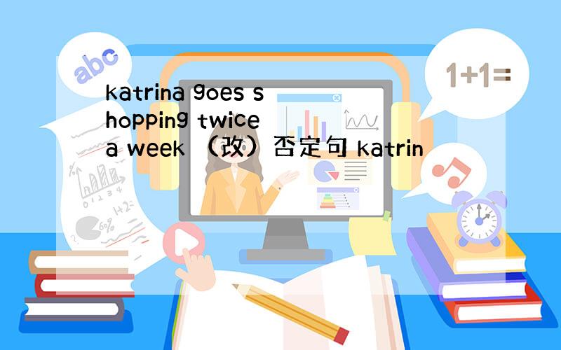 katrina goes shopping twice a week （改）否定句 katrin