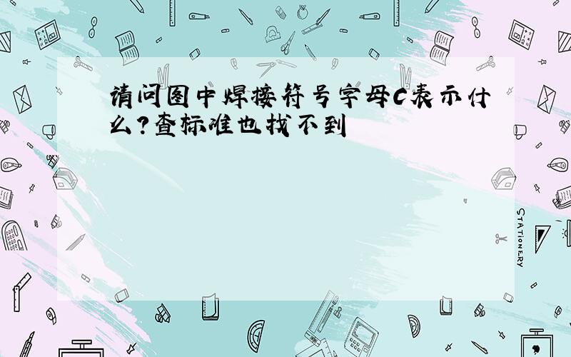 请问图中焊接符号字母C表示什么?查标准也找不到