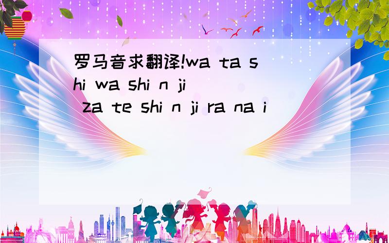 罗马音求翻译!wa ta shi wa shi n ji za te shi n ji ra na i