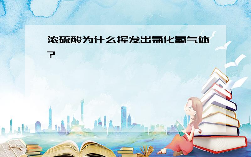 浓硫酸为什么挥发出氯化氢气体?