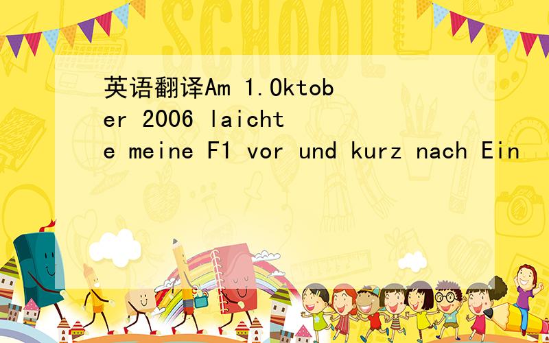 英语翻译Am 1.Oktober 2006 laichte meine F1 vor und kurz nach Ein