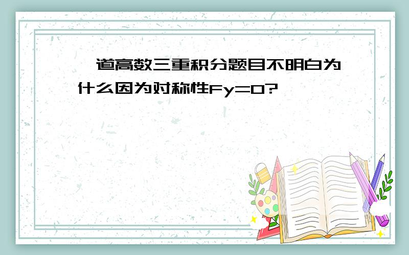 一道高数三重积分题目不明白为什么因为对称性Fy=0?