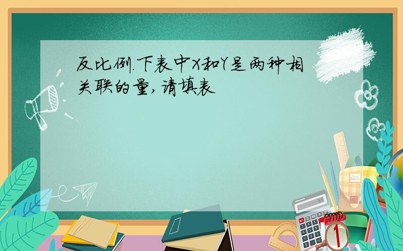 反比例.下表中X和Y是两种相关联的量,请填表