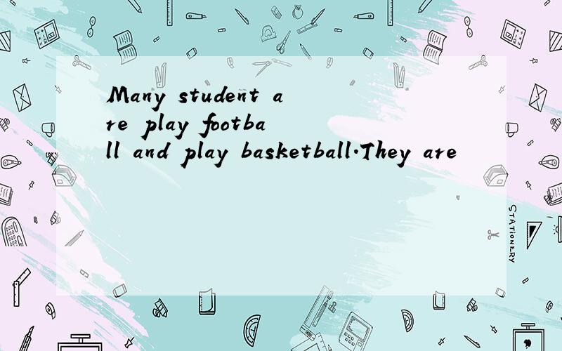 Many student are play football and play basketball.They are