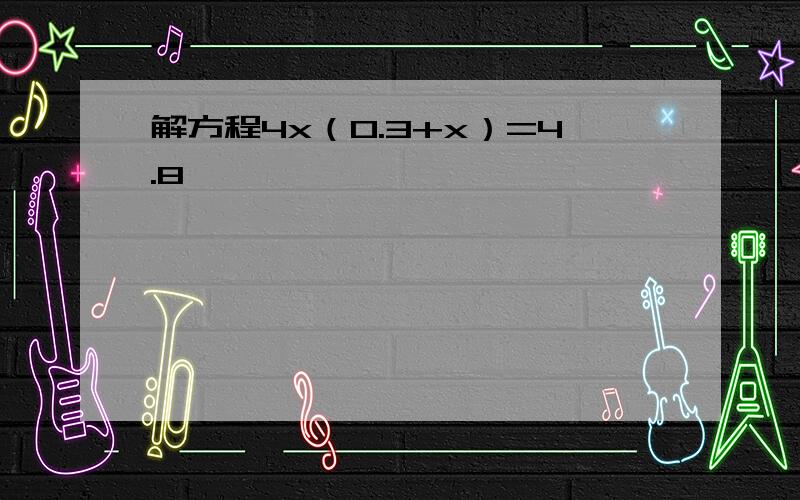 解方程4x（0.3+x）=4.8