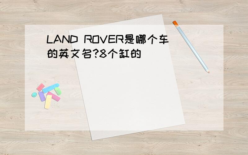 LAND ROVER是哪个车的英文名?8个缸的