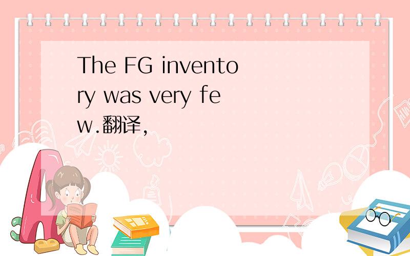 The FG inventory was very few.翻译,