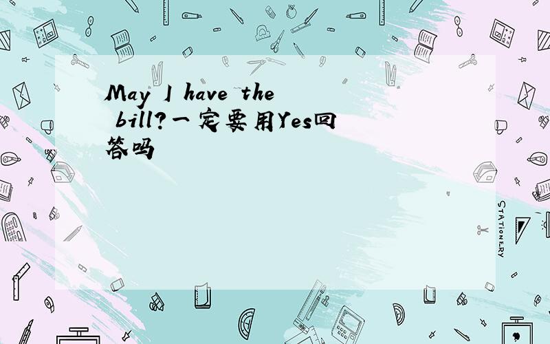 May I have the bill?一定要用Yes回答吗