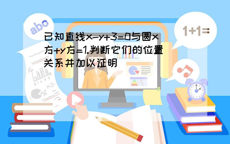 已知直线x-y+3=0与圆x方+y方=1.判断它们的位置关系并加以证明