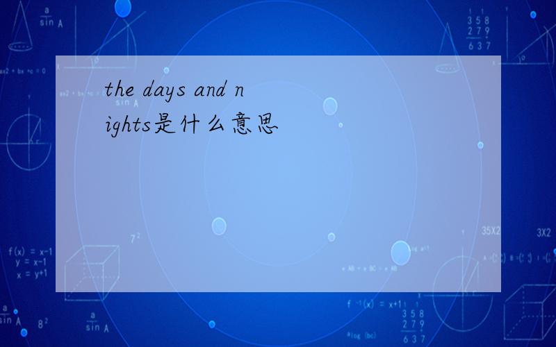 the days and nights是什么意思