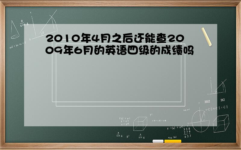 2010年4月之后还能查2009年6月的英语四级的成绩吗