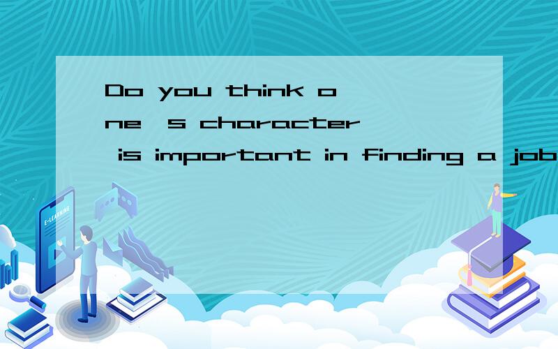 Do you think one's character is important in finding a job ?