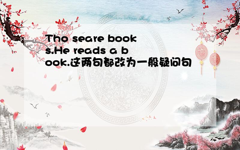 Tho seare books.He reads a book.这两句都改为一般疑问句