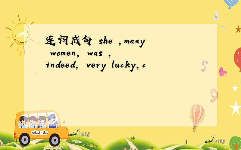 连词成句 she ,many women, was , indeed, very lucky,c