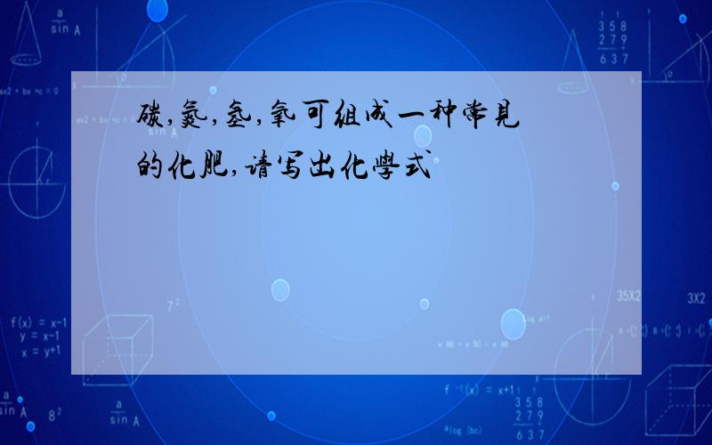 碳,氮,氢,氧可组成一种常见的化肥,请写出化学式