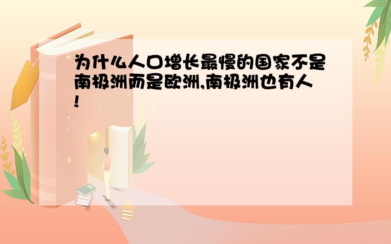 为什么人口增长最慢的国家不是南极洲而是欧洲,南极洲也有人!