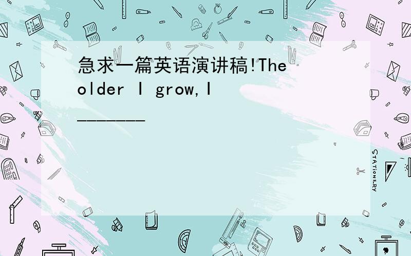 急求一篇英语演讲稿!The older I grow,I_______