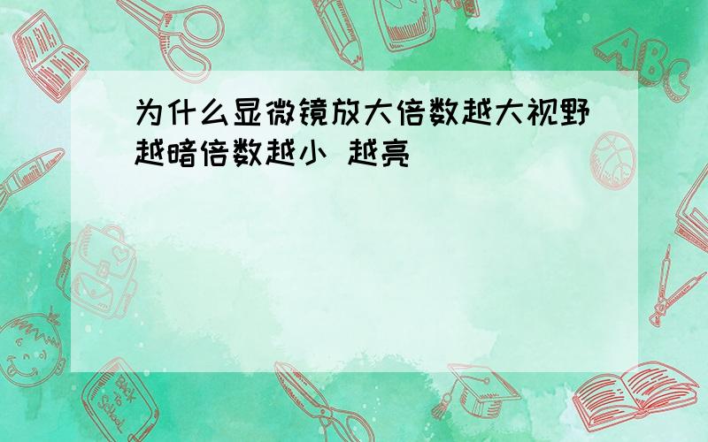 为什么显微镜放大倍数越大视野越暗倍数越小 越亮