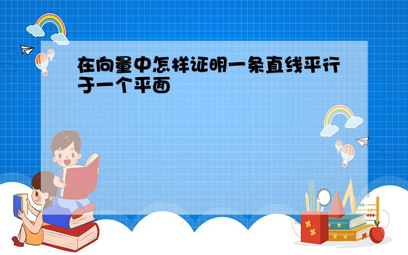 在向量中怎样证明一条直线平行于一个平面