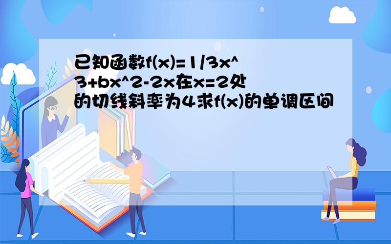 已知函数f(x)=1/3x^3+bx^2-2x在x=2处的切线斜率为4求f(x)的单调区间