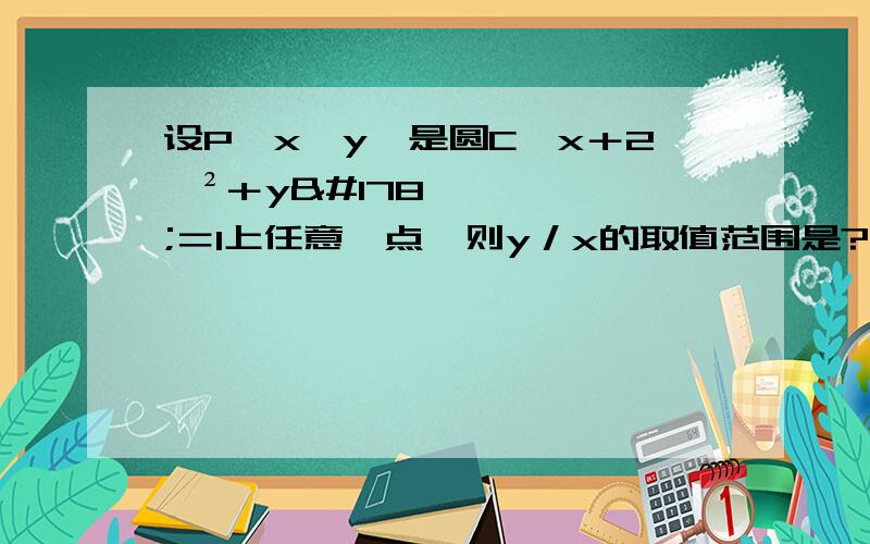 设P﹙x,y﹚是圆C﹙x＋2﹚²＋y²＝1上任意一点,则y／x的取值范围是?